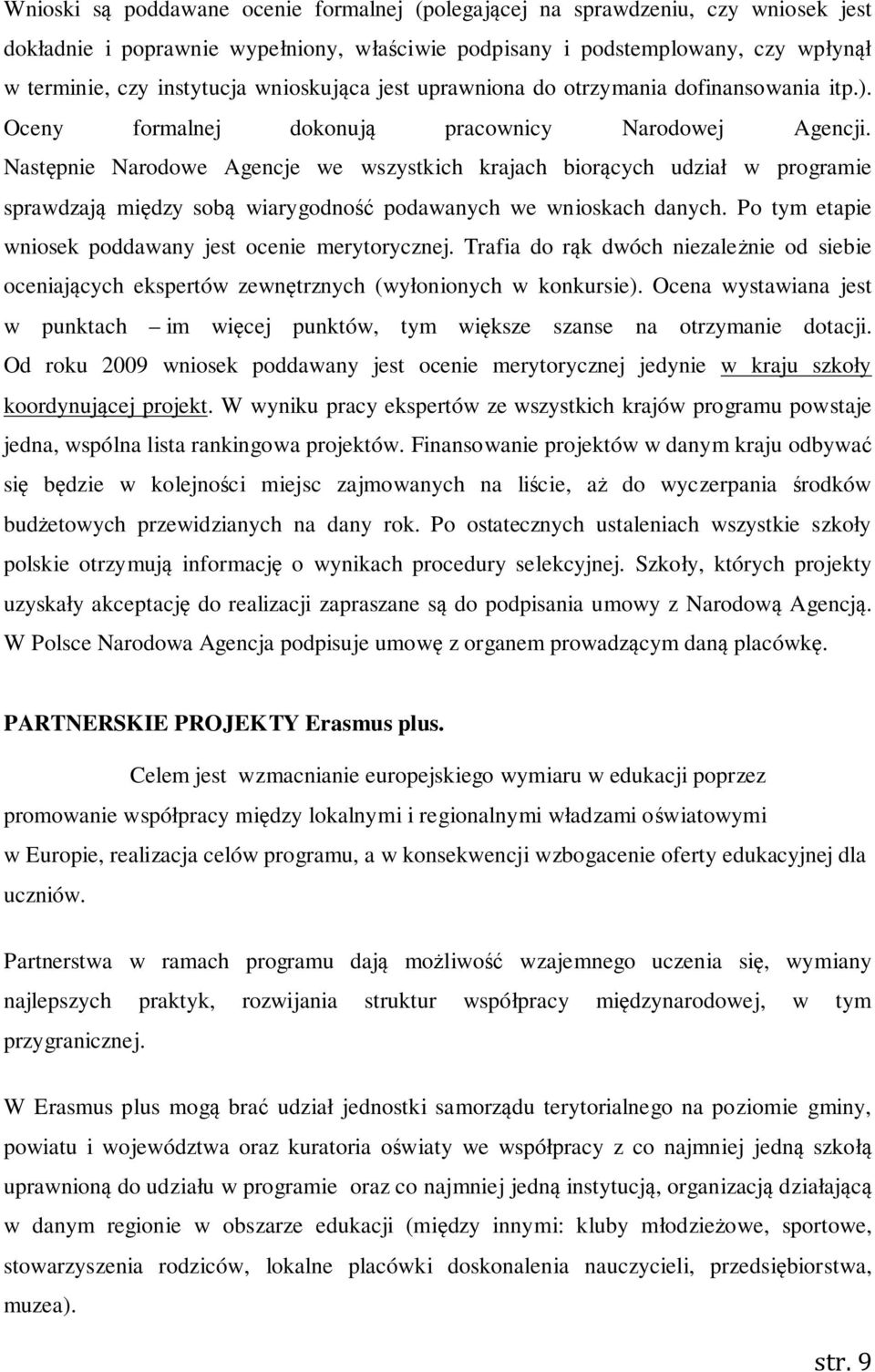 Następnie Narodowe Agencje we wszystkich krajach biorących udział w programie sprawdzają między sobą wiarygodność podawanych we wnioskach danych.