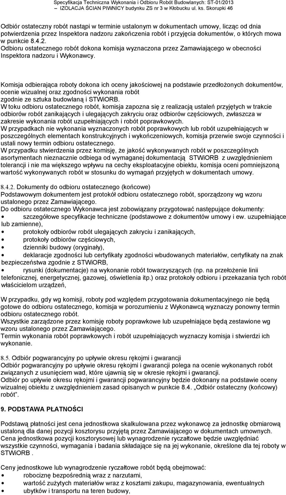 Komisja odbierająca roboty dokona ich oceny jakościowej na podstawie przedłożonych dokumentów, ocenie wizualnej oraz zgodności wykonania robót zgodnie ze sztuka budowlaną i STWiORB.