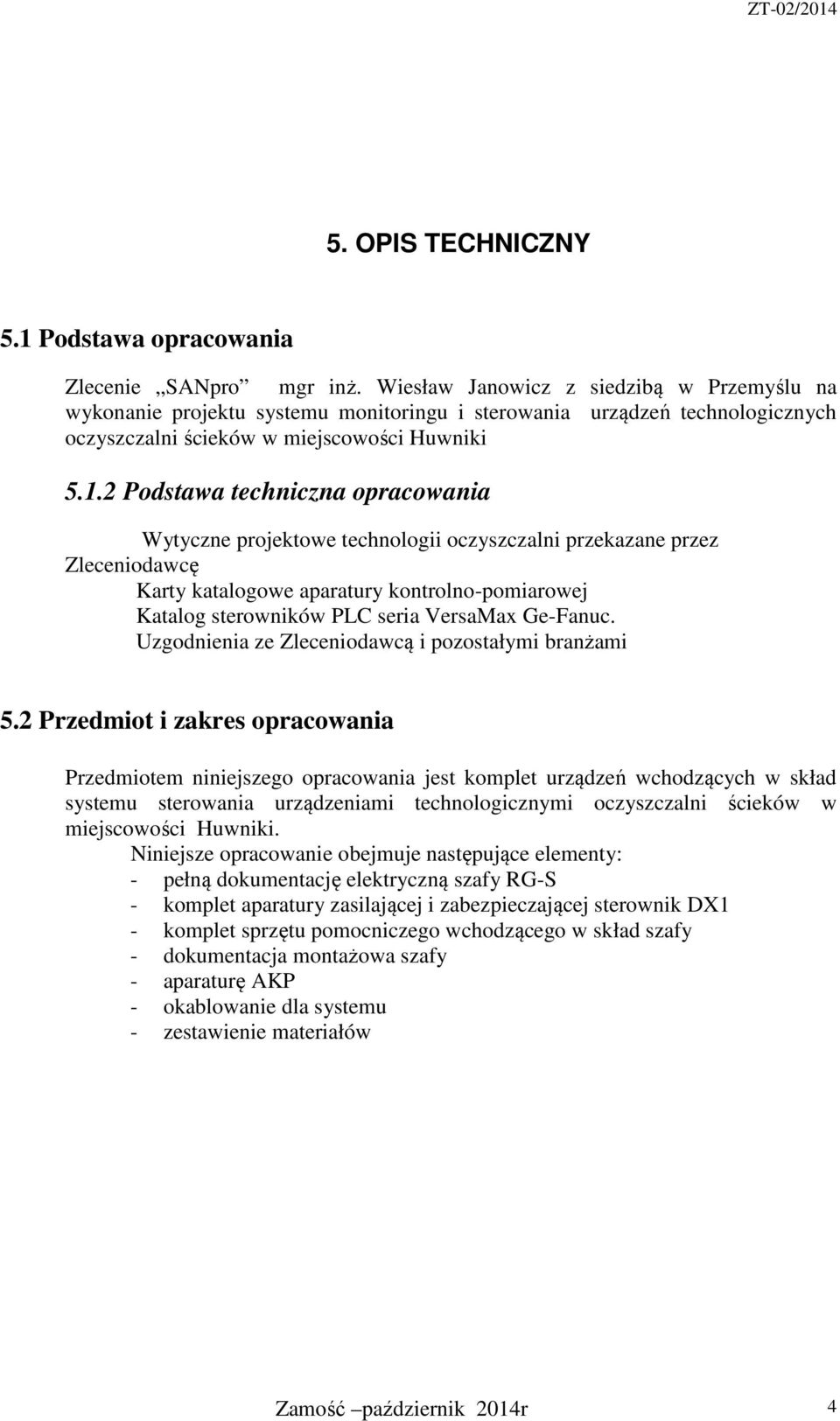 2 Podstawa techniczna opracowania Wytyczne projektowe technologii oczyszczalni przekazane przez Zleceniodawcę Karty katalogowe aparatury kontrolno-pomiarowej Katalog sterowników PLC seria VersaMax