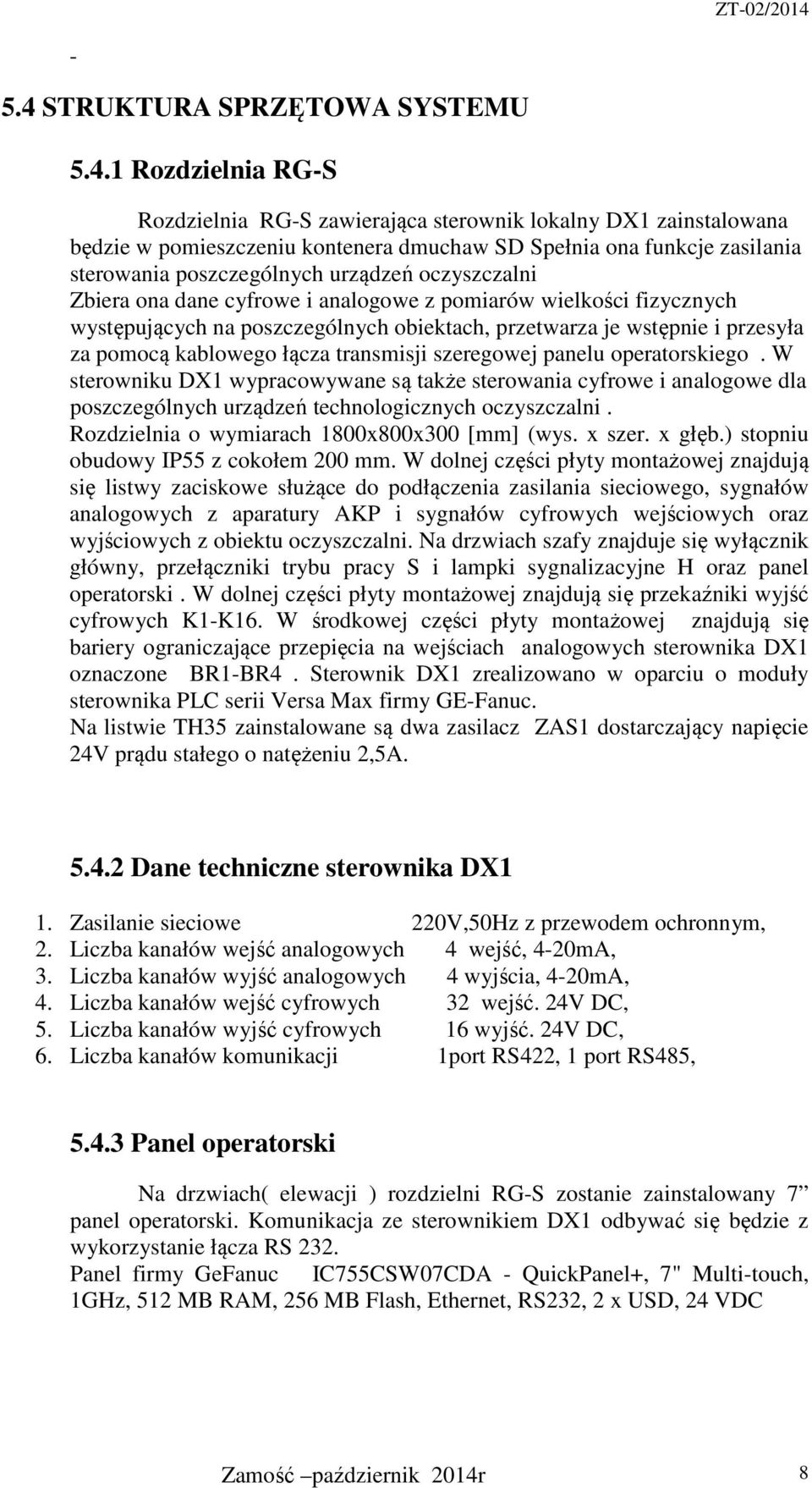 1 zawierająca sterownik lokalny DX1 zainstalowana będzie w pomieszczeniu kontenera dmuchaw SD Spełnia ona funkcje zasilania sterowania poszczególnych urządzeń oczyszczalni Zbiera ona dane cyfrowe i