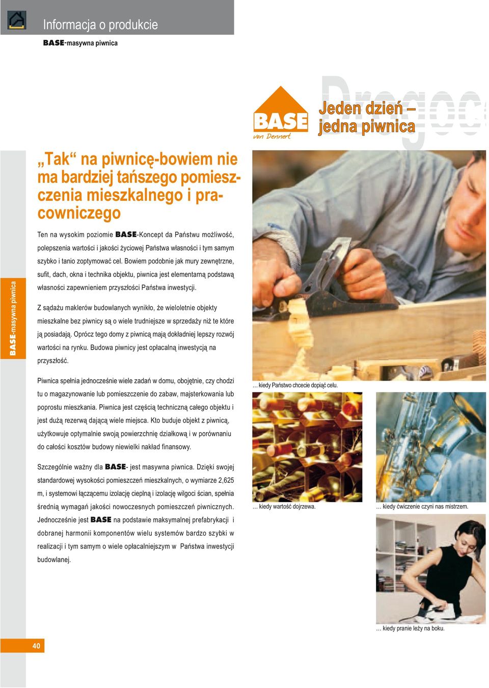 Bowiem podobnie jak mury zewnętrzne, sufit, dach, okna i technika objektu, piwnica jest elementarną podstawą własności zapewnieniem przyszłości Państwa inwestycji.