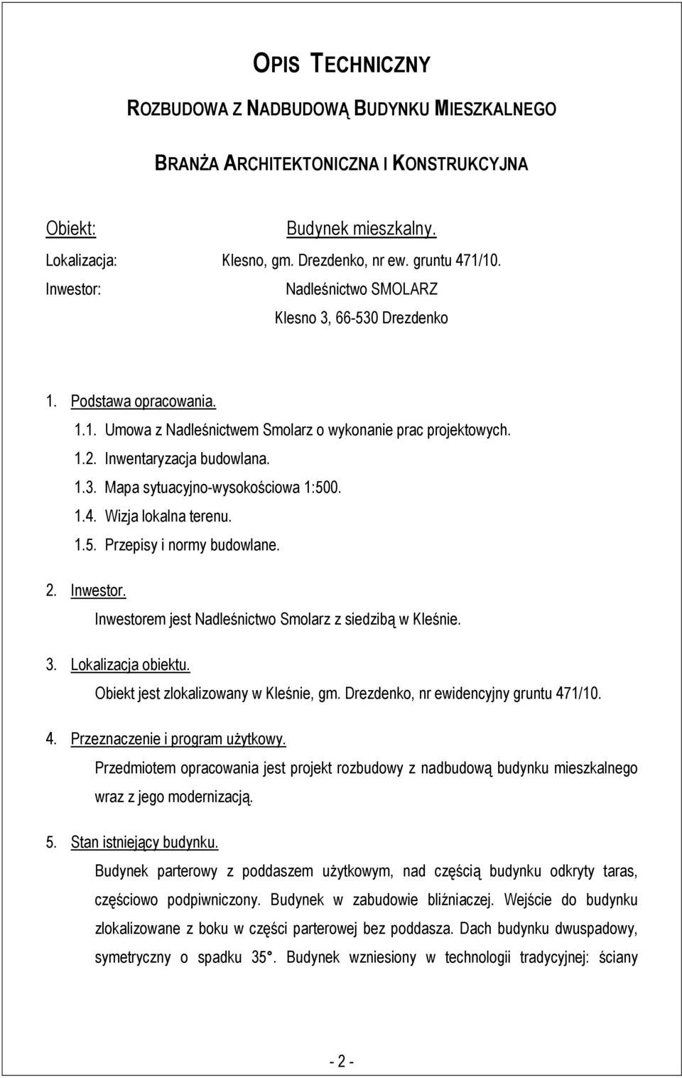 1.4. Wizja lokalna terenu. 1.5. Przepisy i normy budowlane. 2. Inwestor. Inwestorem jest Nadleśnictwo Smolarz z siedzibą w Kleśnie. 3. Lokalizacja obiektu. Obiekt jest zlokalizowany w Kleśnie, gm.