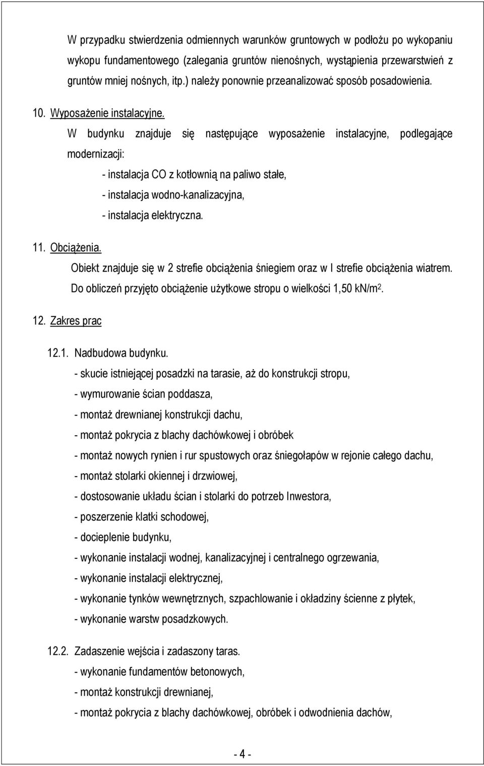 W budynku znajduje się następujące wyposażenie instalacyjne, podlegające modernizacji: - instalacja CO z kotłownią na paliwo stałe, - instalacja wodno-kanalizacyjna, - instalacja elektryczna. 11.