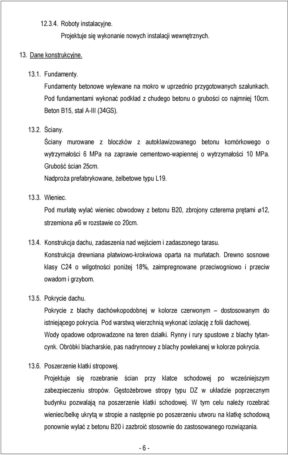 Ściany murowane z bloczków z autoklawizowanego betonu komórkowego o wytrzymałości 6 MPa na zaprawie cementowo-wapiennej o wytrzymałości 10 MPa. Grubość ścian 25cm.