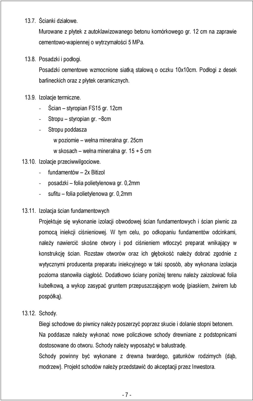 ~8cm - Stropu poddasza w poziomie wełna mineralna gr. 25cm w skosach wełna mineralna gr. 15 + 5 cm 13.10. Izolacje przeciwwilgociowe. - fundamentów 2x Bitizol - posadzki folia polietylenowa gr.