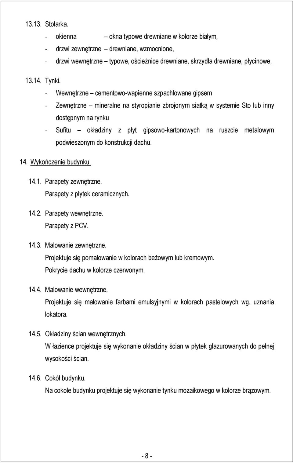 - Wewnętrzne cementowo-wapienne szpachlowane gipsem - Zewnętrzne mineralne na styropianie zbrojonym siatką w systemie Sto lub inny dostępnym na rynku - Sufitu okładziny z płyt gipsowo-kartonowych na