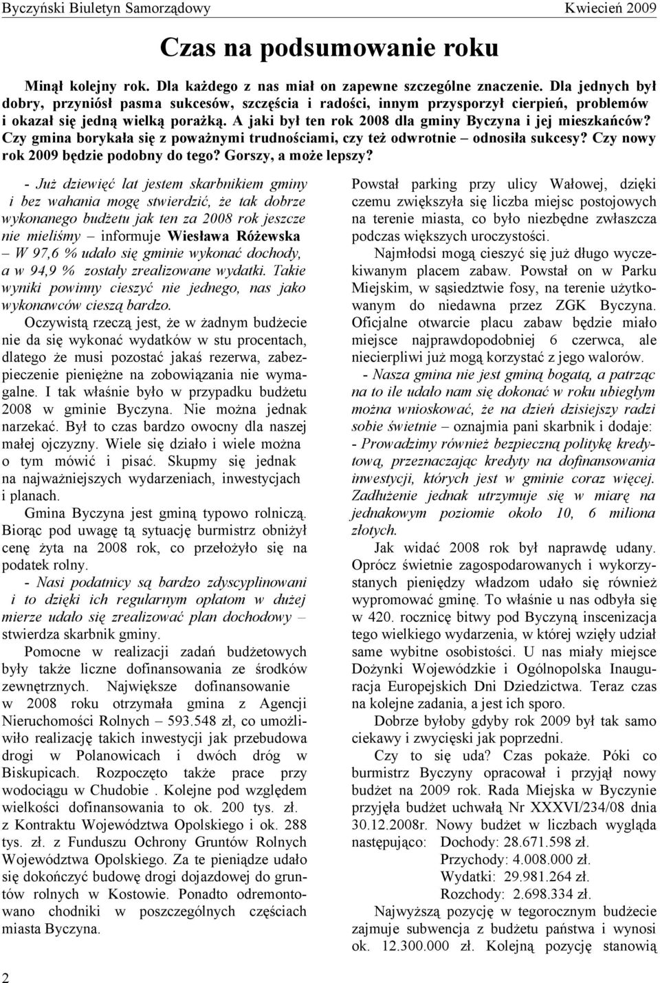 A jaki był ten rok 2008 dla gminy Byczyna i jej mieszkańców? Czy gmina borykała się z poważnymi trudnościami, czy też odwrotnie odnosiła sukcesy? Czy nowy rok 2009 będzie podobny do tego?