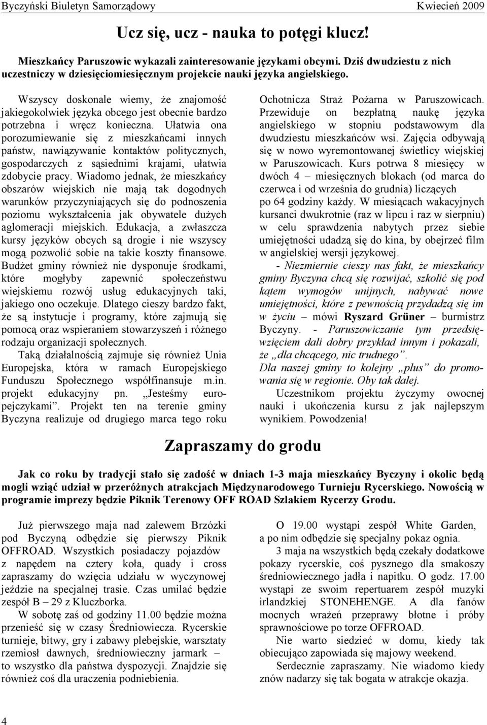 Ułatwia ona porozumiewanie się z mieszkańcami innych państw, nawiązywanie kontaktów politycznych, gospodarczych z sąsiednimi krajami, ułatwia zdobycie pracy.
