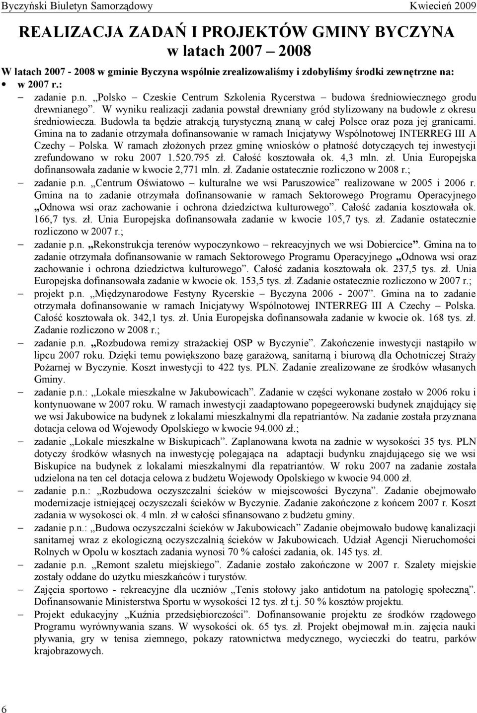 Gmina na to zadanie otrzymała dofinansowanie w ramach Inicjatywy Wspólnotowej INTERREG III A Czechy Polska.