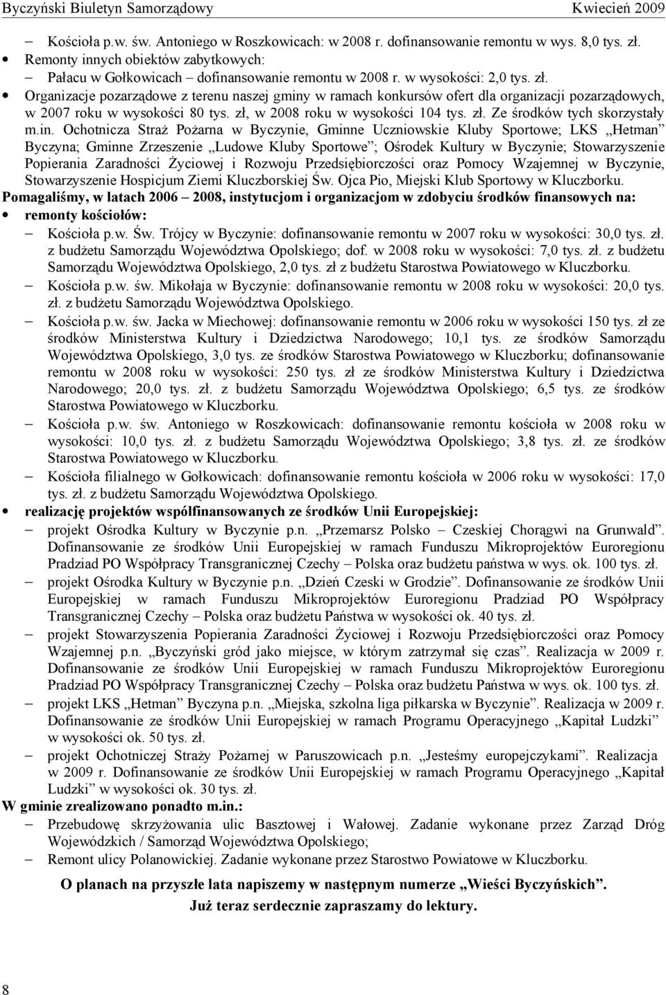 in. Ochotnicza Straż Pożarna w Byczynie, Gminne Uczniowskie Kluby Sportowe; LKS Hetman Byczyna; Gminne Zrzeszenie Ludowe Kluby Sportowe ; Ośrodek Kultury w Byczynie; Stowarzyszenie Popierania