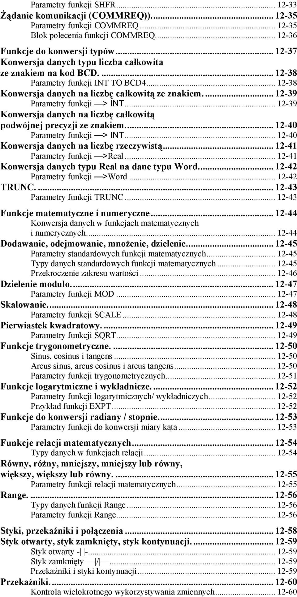 .. 12-39 Konwersja danych na liczbę całkowitą podwójnej precyzji ze znakiem... 12-40 Parametry funkcji > INT... 12-40 Konwersja danych na liczbę rzeczywistą... 12-41 Parametry funkcji >Real.