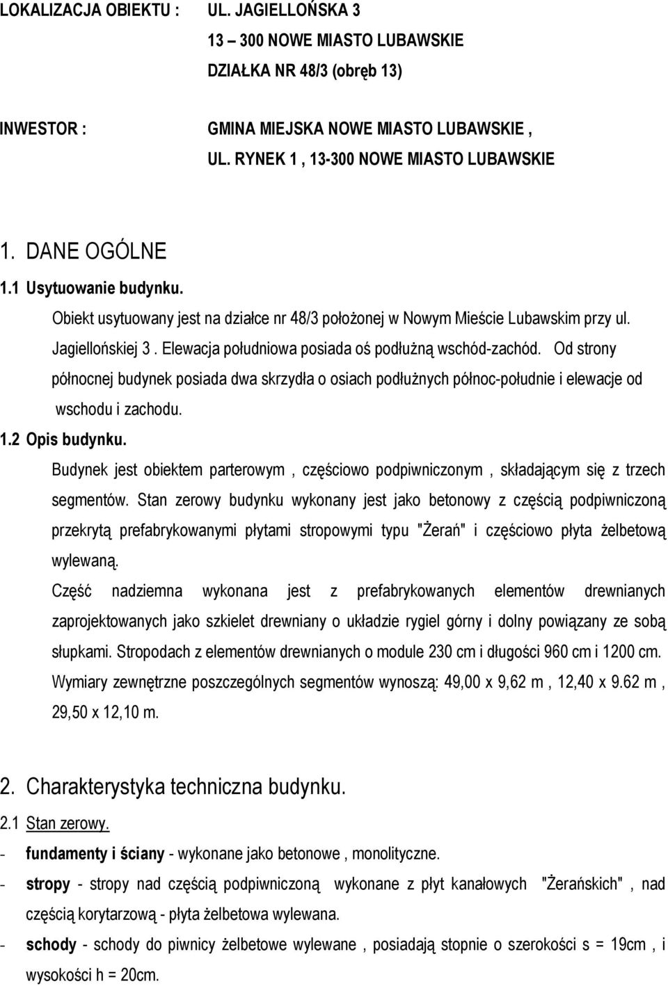 Od strony północnej budynek posiada dwa skrzydła o osiach podłuŝnych północ-południe i elewacje od wschodu i zachodu. 1.2 Opis budynku.