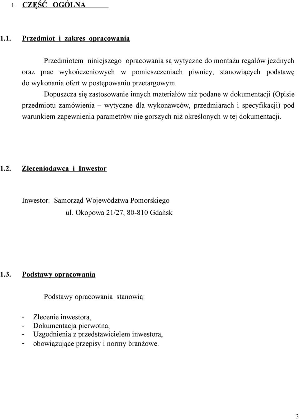 Dopuszcza się zastosowanie innych materiałów niż podane w dokumentacji (Opisie przedmiotu zamówienia wytyczne dla wykonawców, przedmiarach i specyfikacji) pod warunkiem zapewnienia parametrów nie