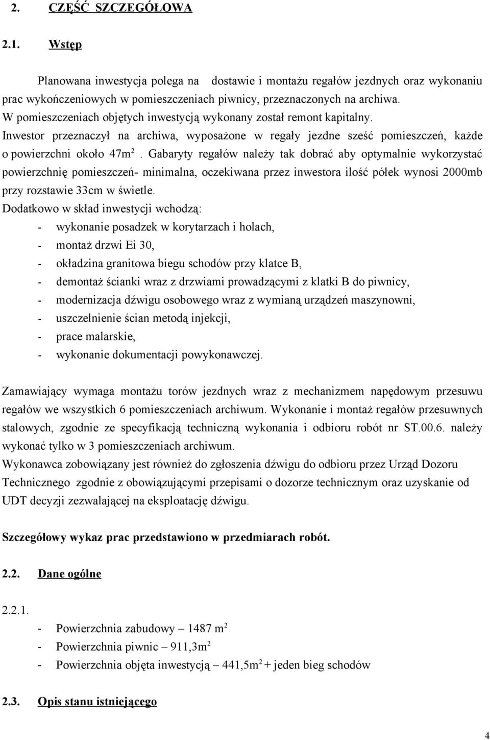 Gabaryty regałów należy tak dobrać aby optymalnie wykorzystać powierzchnię pomieszczeń- minimalna, oczekiwana przez inwestora ilość półek wynosi 2000mb przy rozstawie 33cm w świetle.