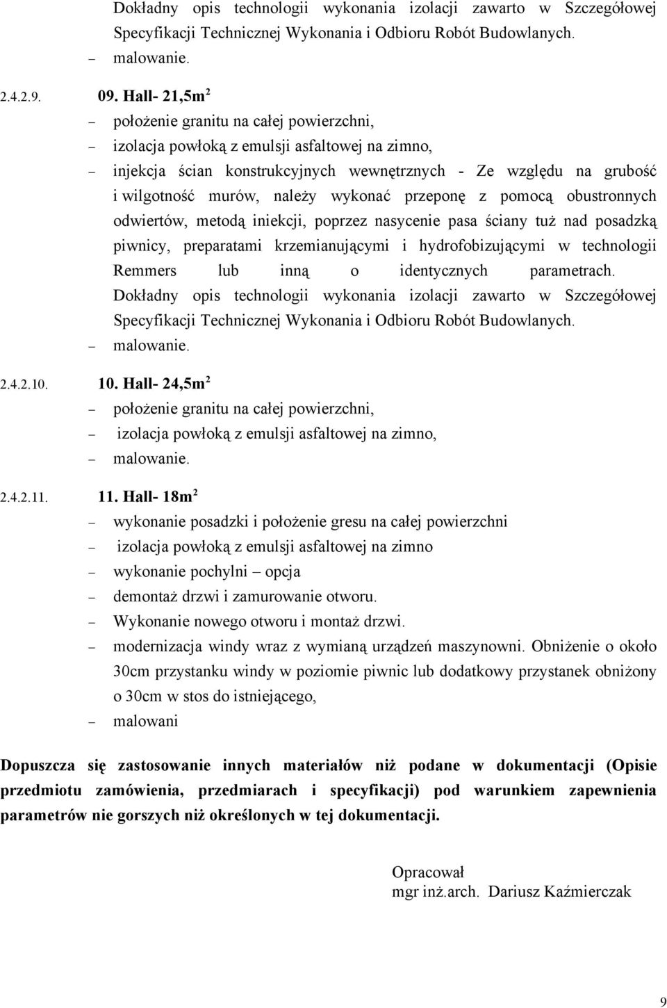 11. Hall- 18m 2 wykonanie posadzki i położenie gresu na całej powierzchni izolacja powłoką z emulsji asfaltowej na zimno wykonanie pochylni opcja demontaż drzwi i zamurowanie otworu.