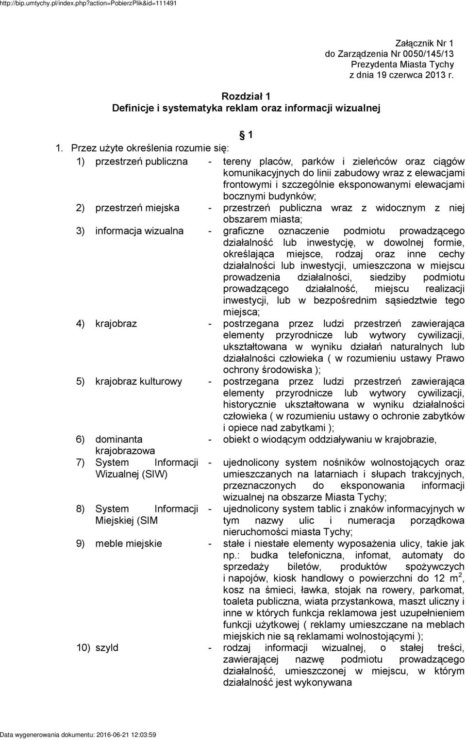 elewacjami bocznymi budynków; 2) przestrzeń miejska - przestrzeń publiczna wraz z widocznym z niej obszarem miasta; 3) informacja wizualna - graficzne oznaczenie podmiotu prowadzącego działalność lub