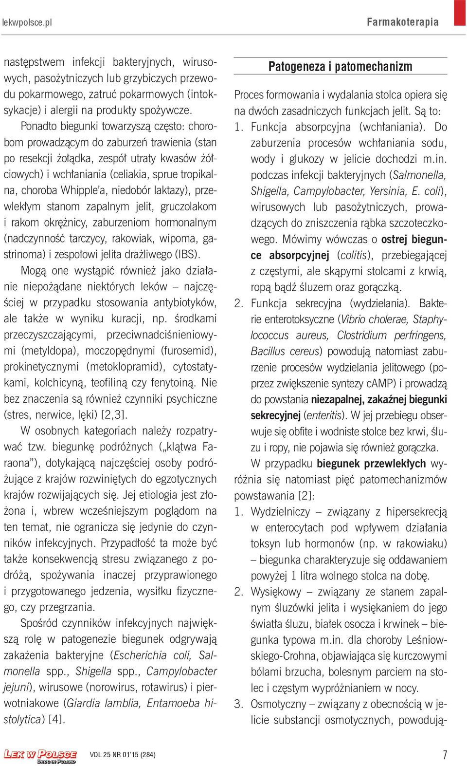 a, niedobór laktazy), przewlekłym stanom zapalnym jelit, gruczolakom i rakom okrężnicy, zaburzeniom hormonalnym (nadczynność tarczycy, rakowiak, wipoma, gastrinoma) i zespołowi jelita drażliwego
