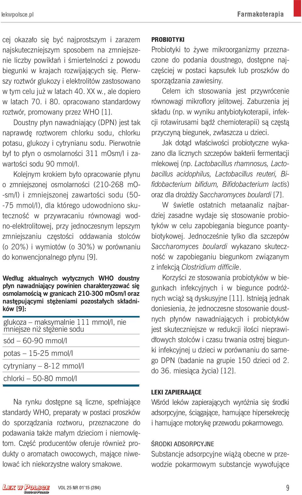 Doustny płyn nawadniający (DPN) jest tak naprawdę roztworem chlorku sodu, chlorku potasu, glukozy i cytrynianu sodu. Pierwotnie był to płyn o osmolarności 311 mosm/l i zawartości sodu 90 mmol/l.