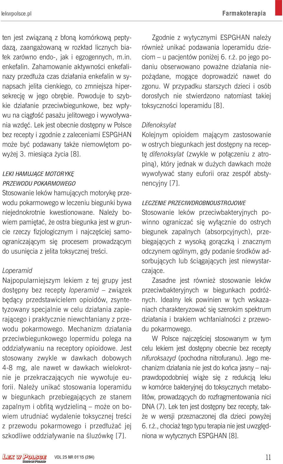 Powoduje to szybkie działanie przeciwbiegunkowe, bez wpływu na ciągłość pasażu jelitowego i wywoływania wzdęć.