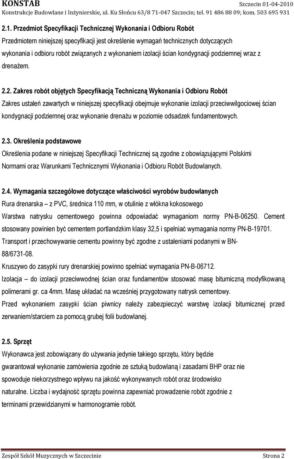 2. Zakres robót objętych Specyfikacją Techniczną Wykonania i Odbioru Robót Zakres ustaleń zawartych w niniejszej specyfikacji obejmuje wykonanie izolacji przeciwwilgociowej ścian kondygnacji