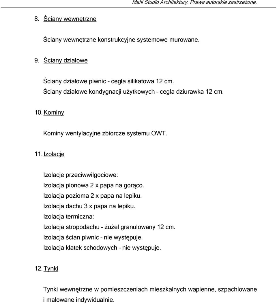 Izolacje Izolacje przeciwwilgociowe: Izolacja pionowa 2 x papa na gorąco. Izolacja pozioma 2 x papa na lepiku. Izolacja dachu 3 x papa na lepiku.