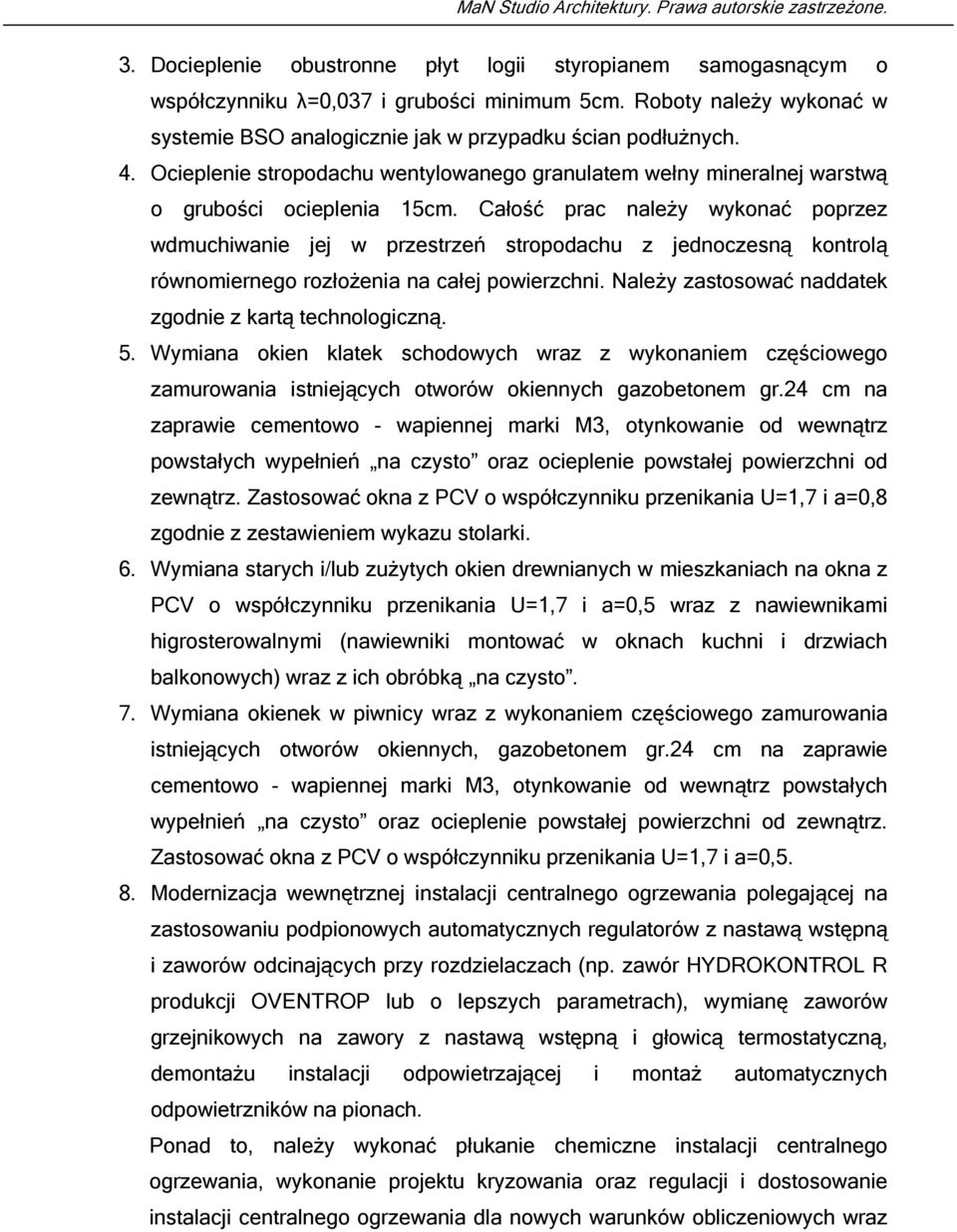 Całość prac należy wykonać poprzez wdmuchiwanie jej w przestrzeń stropodachu z jednoczesną kontrolą równomiernego rozłożenia na całej powierzchni.