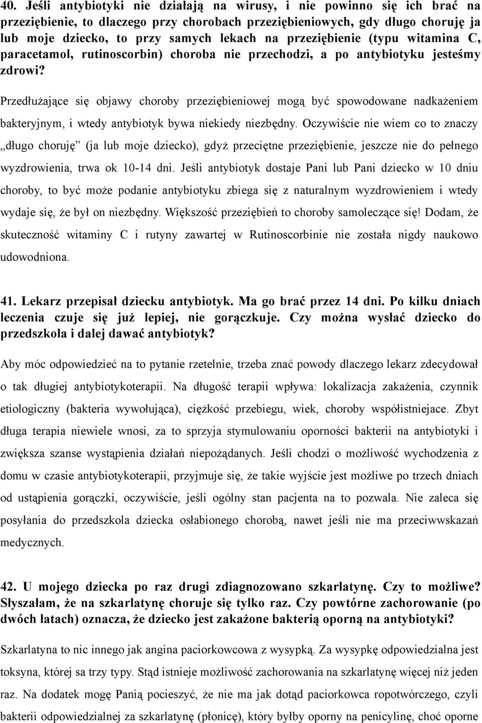 Przedłużające się objawy choroby przeziębieniowej mogą być spowodowane nadkażeniem bakteryjnym, i wtedy antybiotyk bywa niekiedy niezbędny.