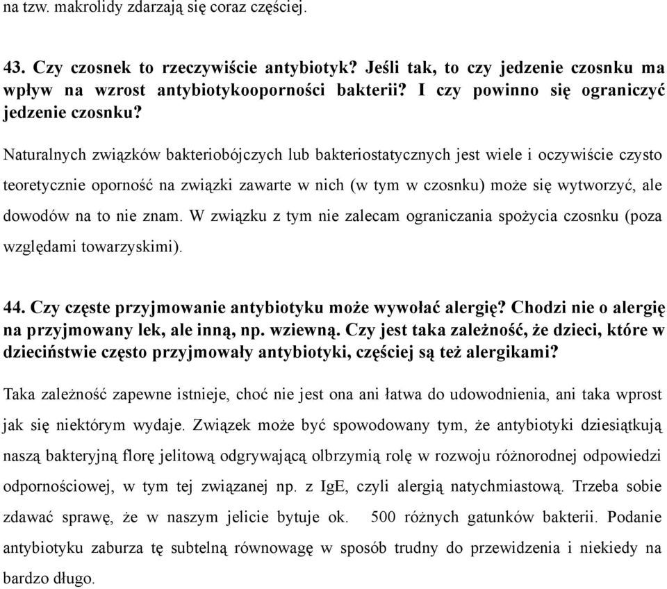 Naturalnych związków bakteriobójczych lub bakteriostatycznych jest wiele i oczywiście czysto teoretycznie oporność na związki zawarte w nich (w tym w czosnku) może się wytworzyć, ale dowodów na to
