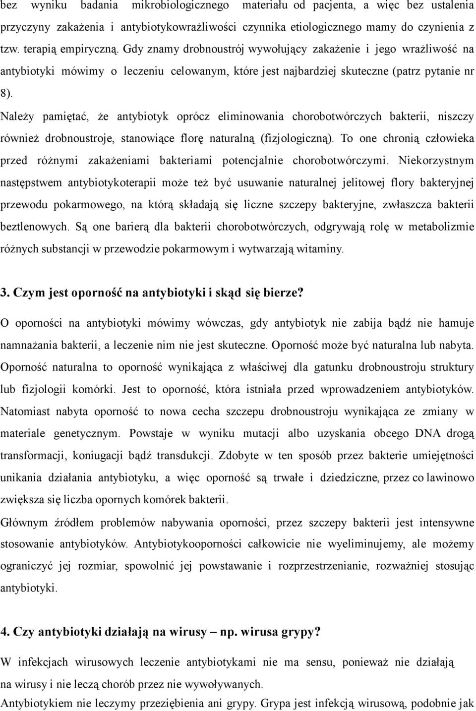 Należy pamiętać, że antybiotyk oprócz eliminowania chorobotwórczych bakterii, niszczy również drobnoustroje, stanowiące florę naturalną (fizjologiczną).
