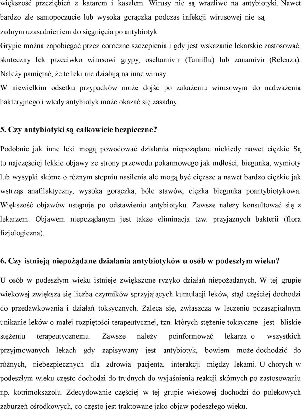 Grypie można zapobiegać przez coroczne szczepienia i gdy jest wskazanie lekarskie zastosować, skuteczny lek przeciwko wirusowi grypy, oseltamivir (Tamiflu) lub zanamivir (Relenza).