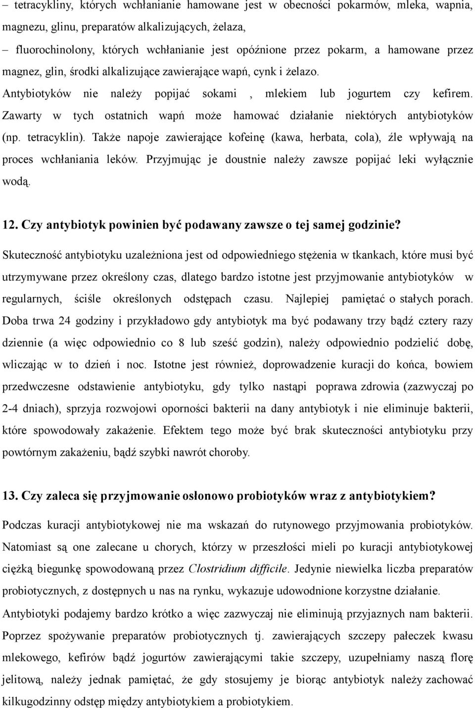 Zawarty w tych ostatnich wapń może hamować działanie niektórych antybiotyków (np. tetracyklin). Także napoje zawierające kofeinę (kawa, herbata, cola), źle wpływają na proces wchłaniania leków.