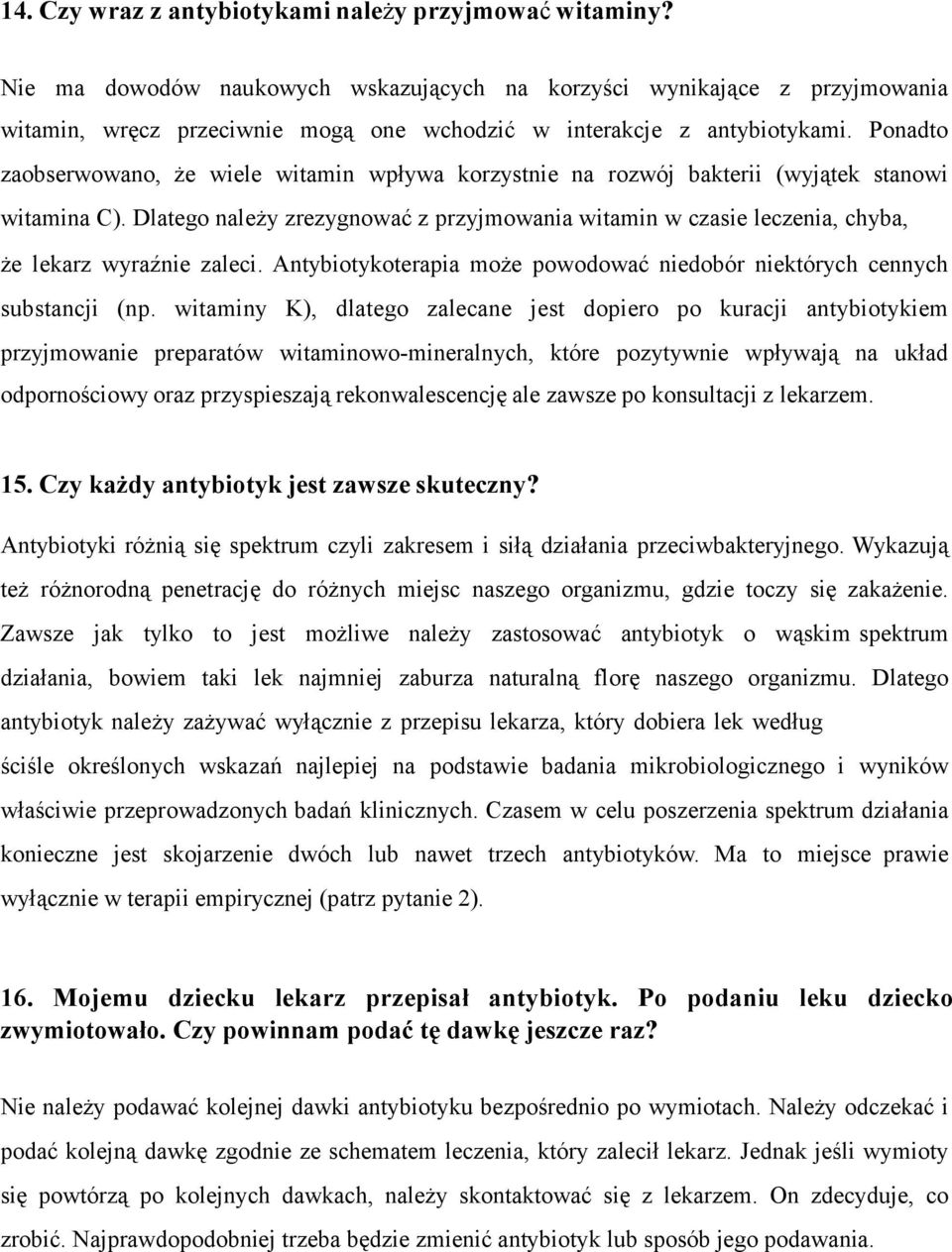 Ponadto zaobserwowano, że wiele witamin wpływa korzystnie na rozwój bakterii (wyjątek stanowi witamina C).