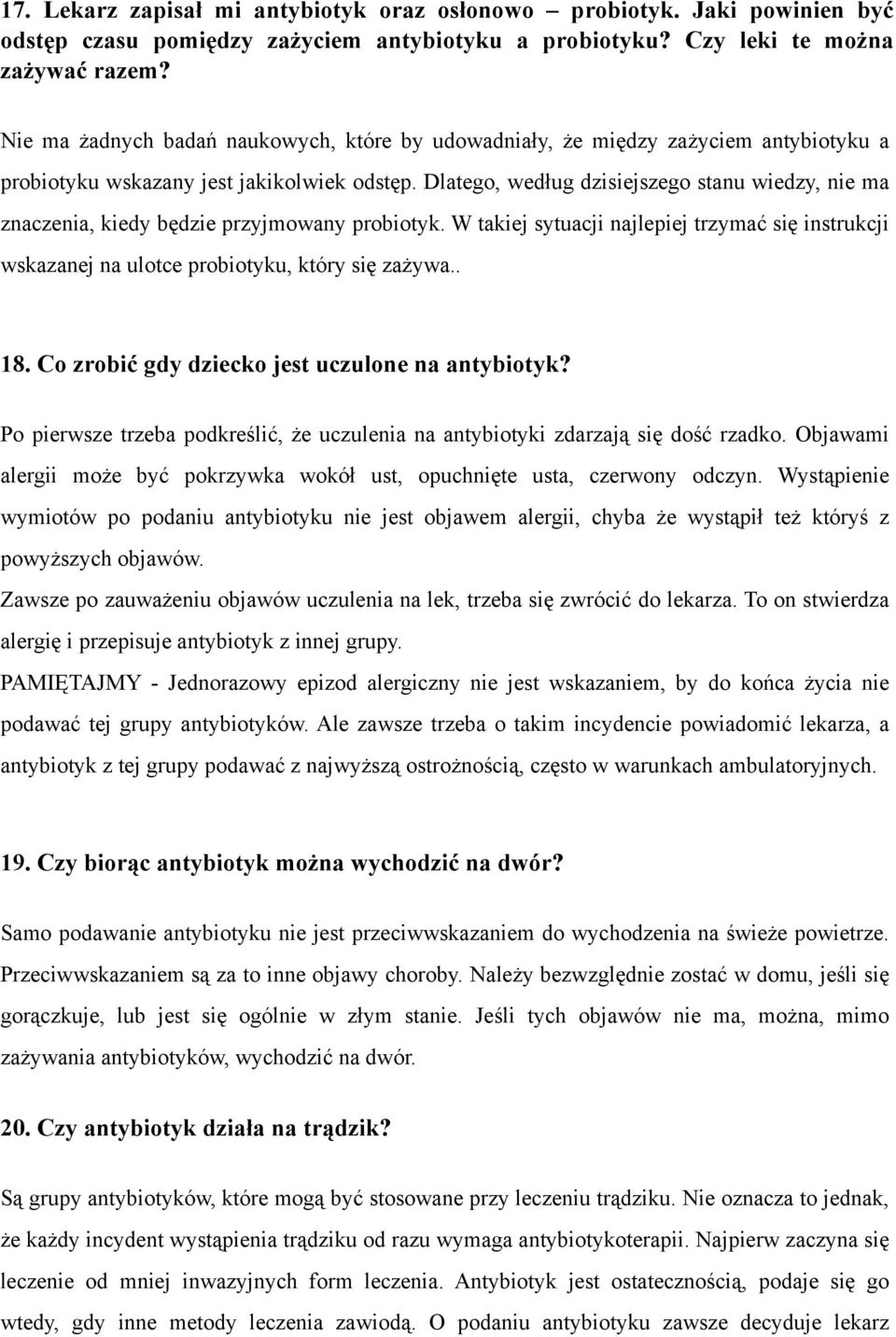 Dlatego, według dzisiejszego stanu wiedzy, nie ma znaczenia, kiedy będzie przyjmowany probiotyk. W takiej sytuacji najlepiej trzymać się instrukcji wskazanej na ulotce probiotyku, który się zażywa.