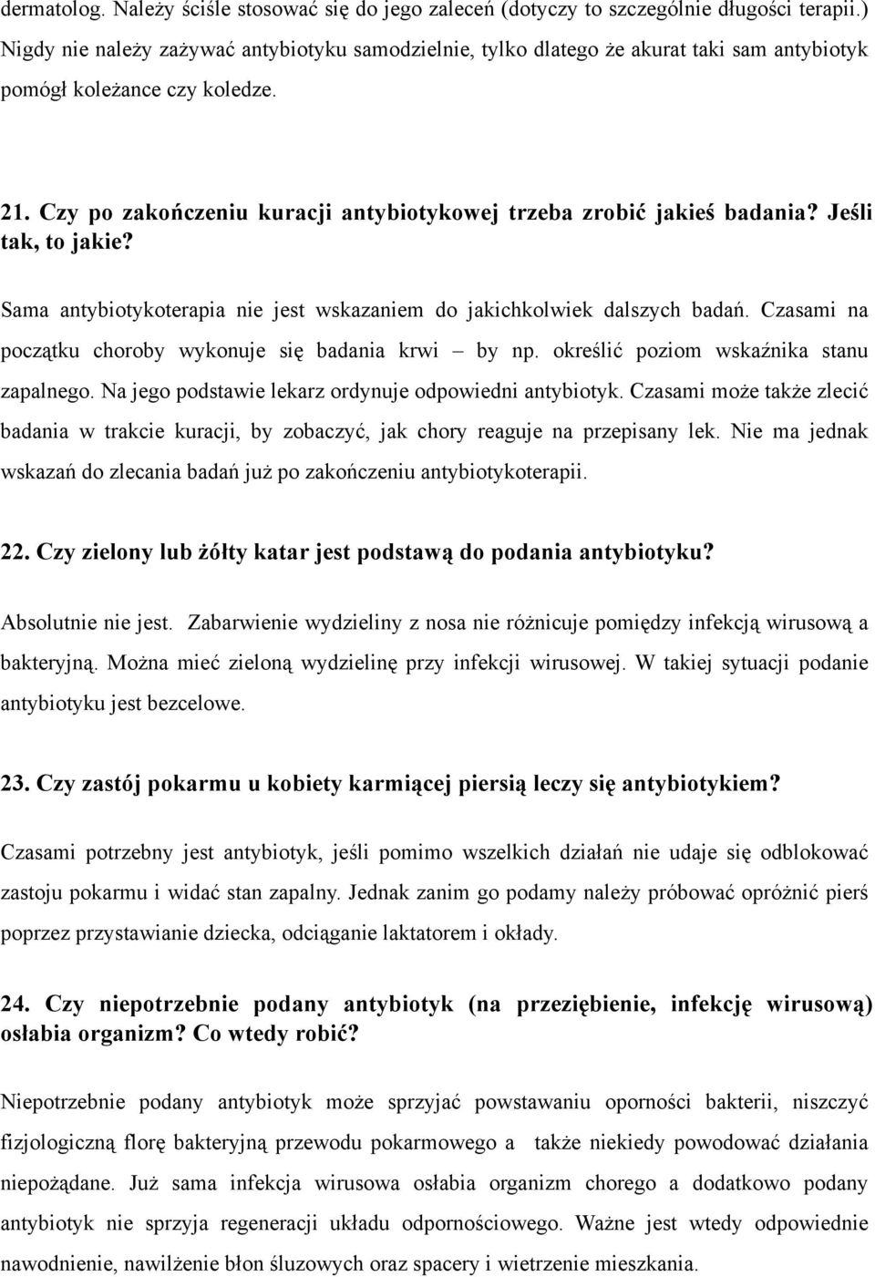 Czy po zakończeniu kuracji antybiotykowej trzeba zrobić jakieś badania? Jeśli tak, to jakie? Sama antybiotykoterapia nie jest wskazaniem do jakichkolwiek dalszych badań.