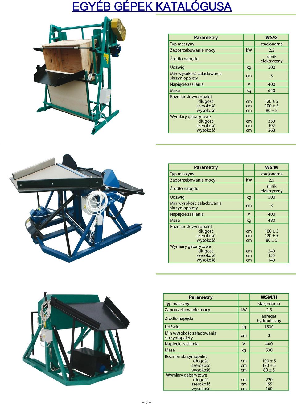 załadowania skrzyniopalety 3 Napięcie zasilania V 400 Masa kg 480 Rozmiar skrzyniopalet 100 ± 5 120 ± 5 80 ± 5 155 140 WYWROTNICA SKRZYNIOPALET WS/M/H WSM/H