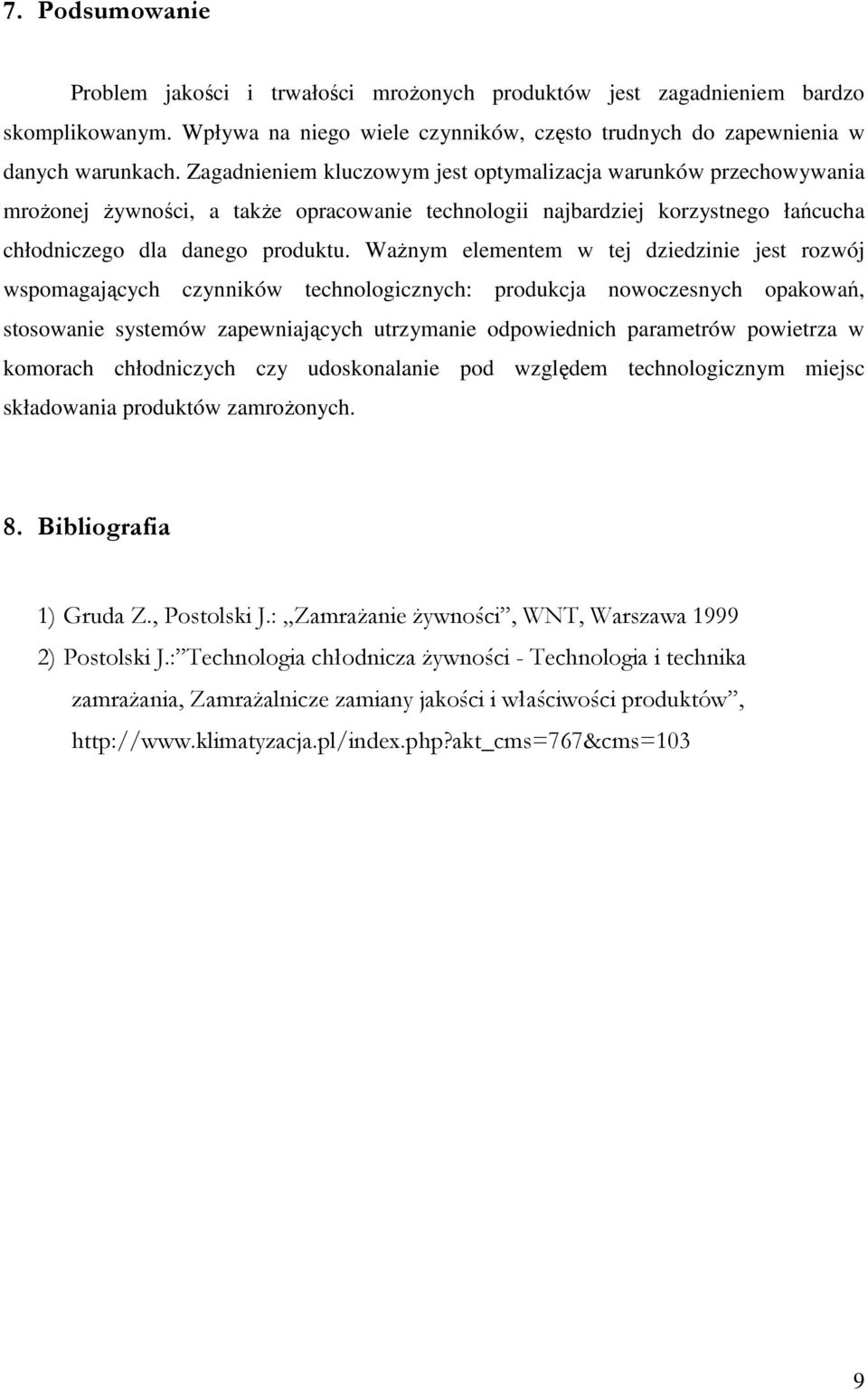 WaŜnym elementem w tej dziedzinie jest rozwój wspomagających czynników technologicznych: produkcja nowoczesnych opakowań, stosowanie systemów zapewniających utrzymanie odpowiednich parametrów