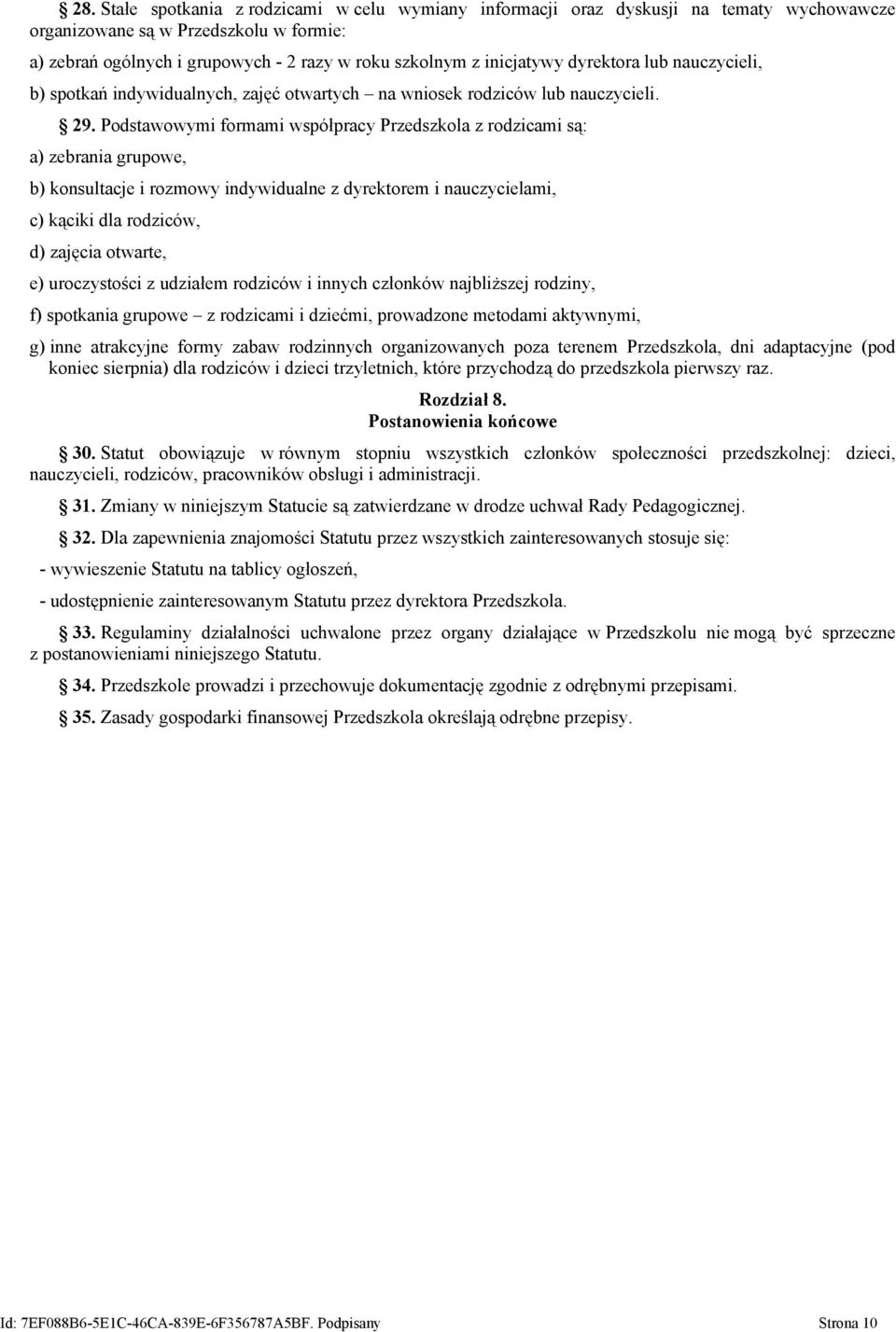 Podstawowymi formami współpracy Przedszkola z rodzicami są: a) zebrania grupowe, b) konsultacje i rozmowy indywidualne z dyrektorem i nauczycielami, c) kąciki dla rodziców, d) zajęcia otwarte, e)