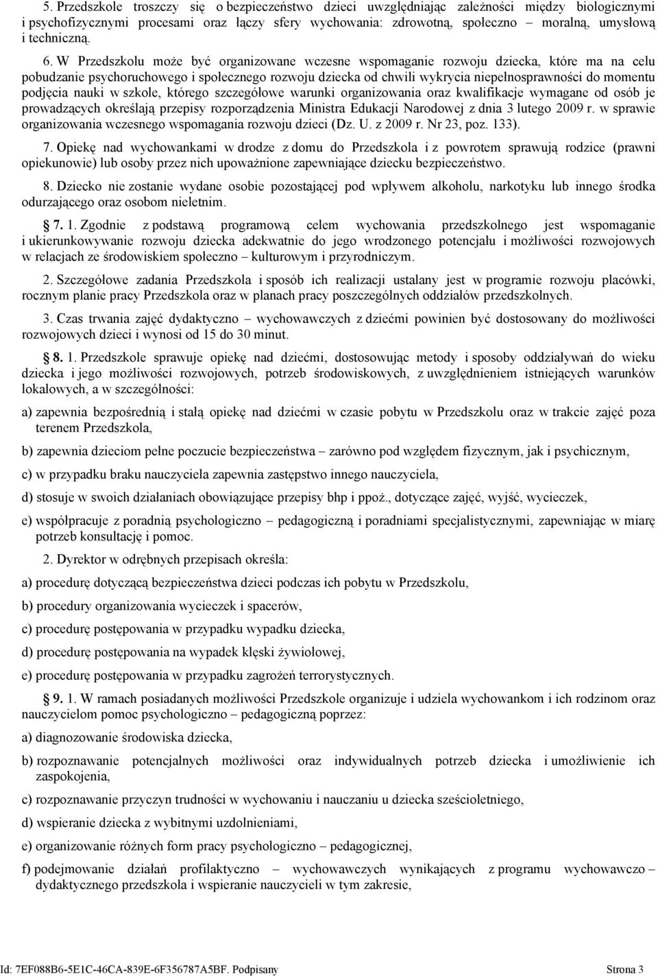 W Przedszkolu może być organizowane wczesne wspomaganie rozwoju dziecka, które ma na celu pobudzanie psychoruchowego i społecznego rozwoju dziecka od chwili wykrycia niepełnosprawności do momentu