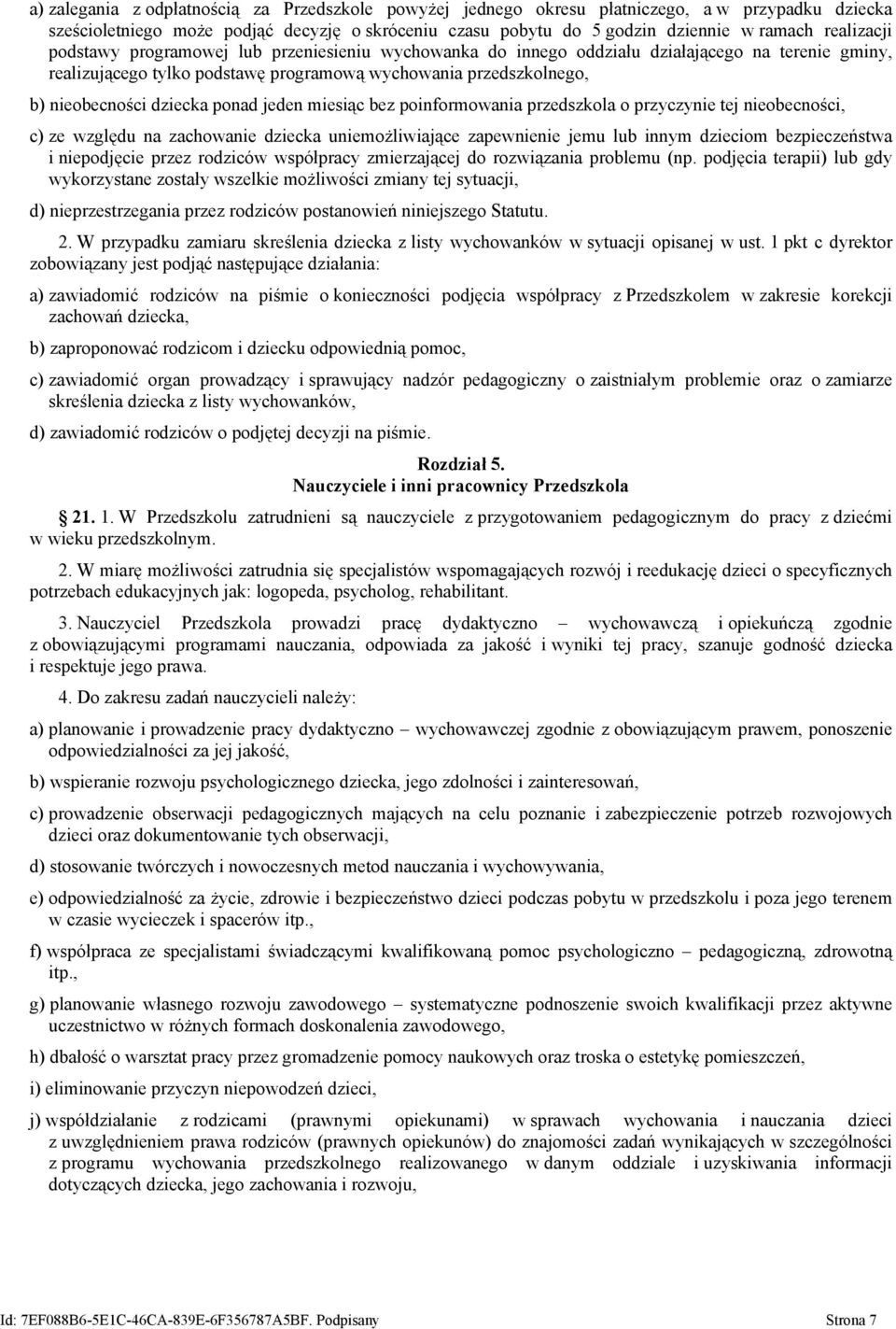 dziecka ponad jeden miesiąc bez poinformowania przedszkola o przyczynie tej nieobecności, c) ze względu na zachowanie dziecka uniemożliwiające zapewnienie jemu lub innym dzieciom bezpieczeństwa i