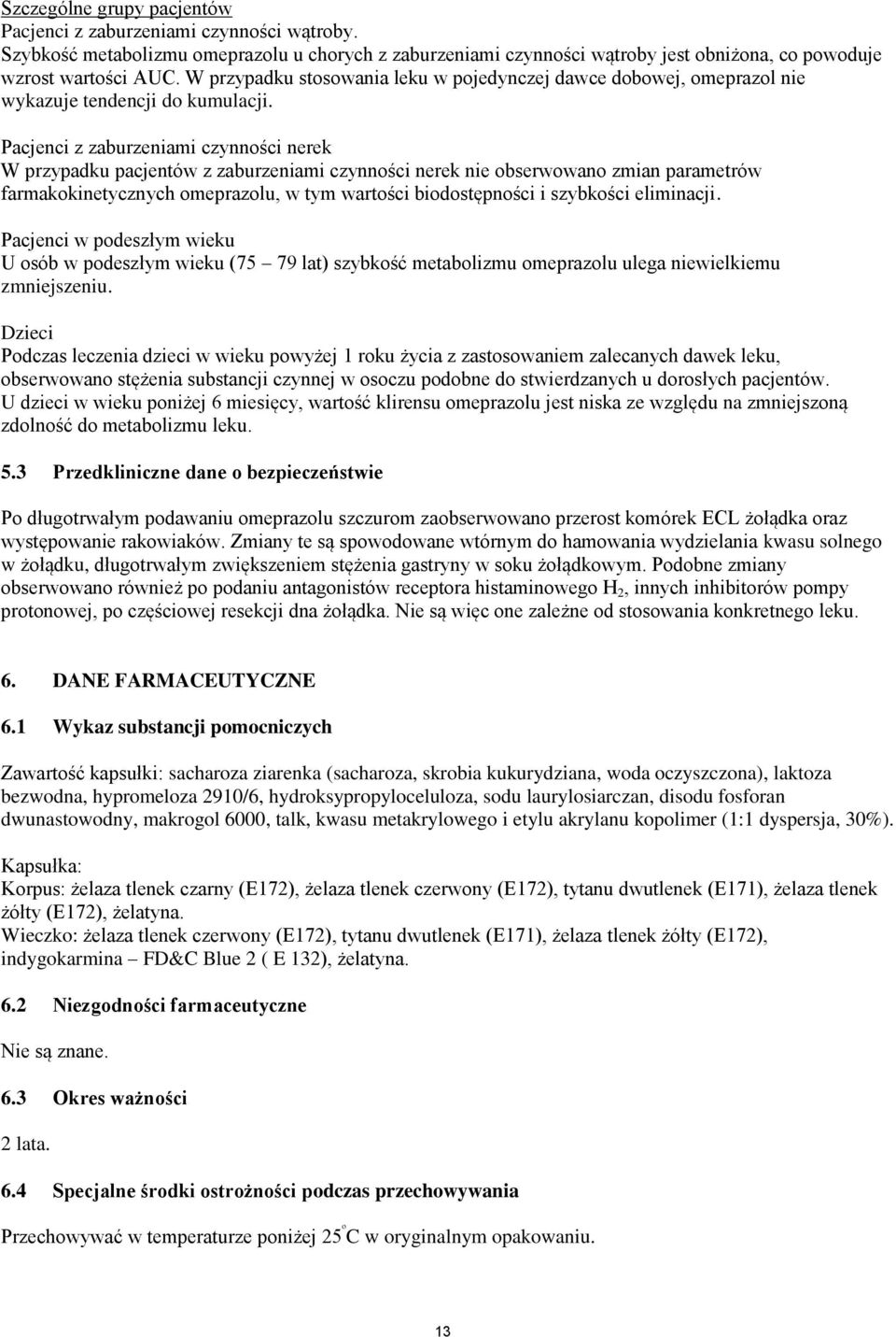 Pacjenci z zaburzeniami czynności nerek W przypadku pacjentów z zaburzeniami czynności nerek nie obserwowano zmian parametrów farmakokinetycznych omeprazolu, w tym wartości biodostępności i szybkości