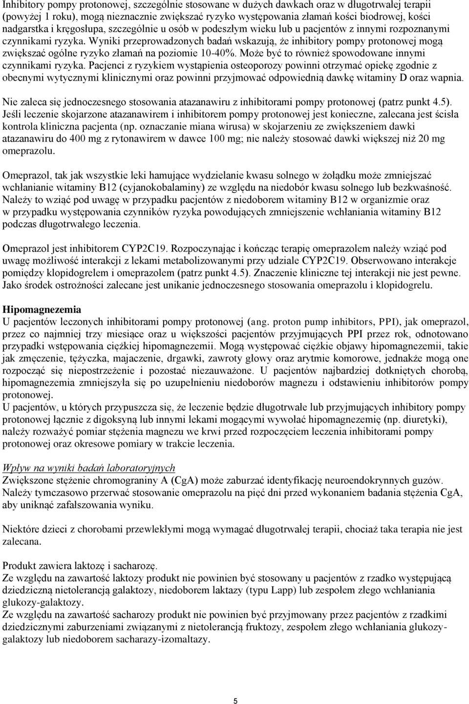 Wyniki przeprowadzonych badań wskazują, że inhibitory pompy protonowej mogą zwiększać ogólne ryzyko złamań na poziomie 10-40%. Może być to również spowodowane innymi czynnikami ryzyka.