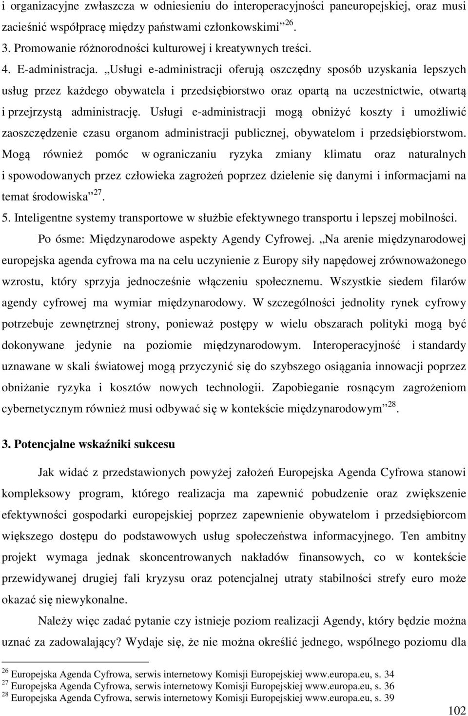 Usługi e-administracji oferują oszczędny sposób uzyskania lepszych usług przez każdego obywatela i przedsiębiorstwo oraz opartą na uczestnictwie, otwartą i przejrzystą administrację.