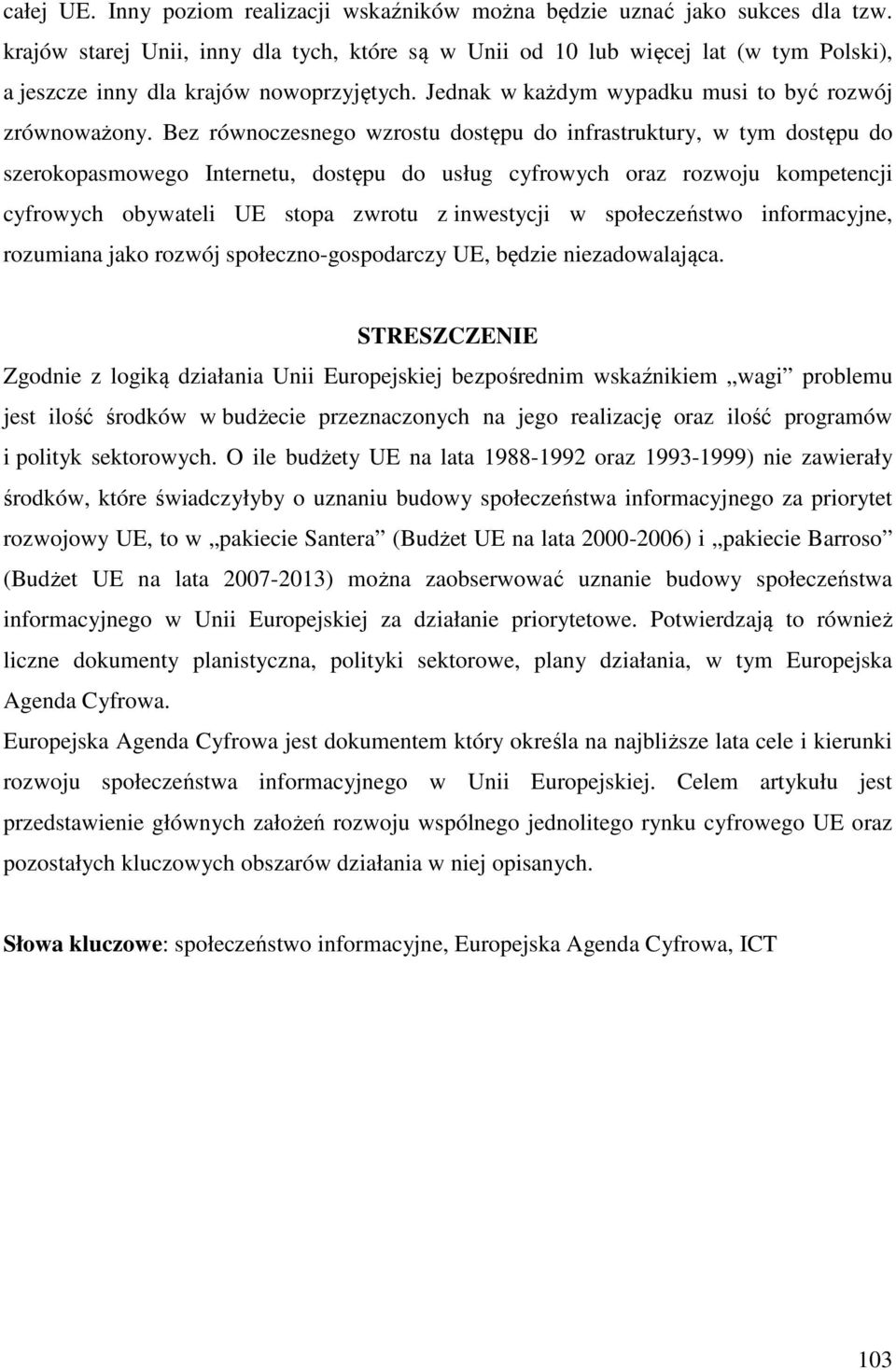 Bez równoczesnego wzrostu dostępu do infrastruktury, w tym dostępu do szerokopasmowego Internetu, dostępu do usług cyfrowych oraz rozwoju kompetencji cyfrowych obywateli UE stopa zwrotu z inwestycji