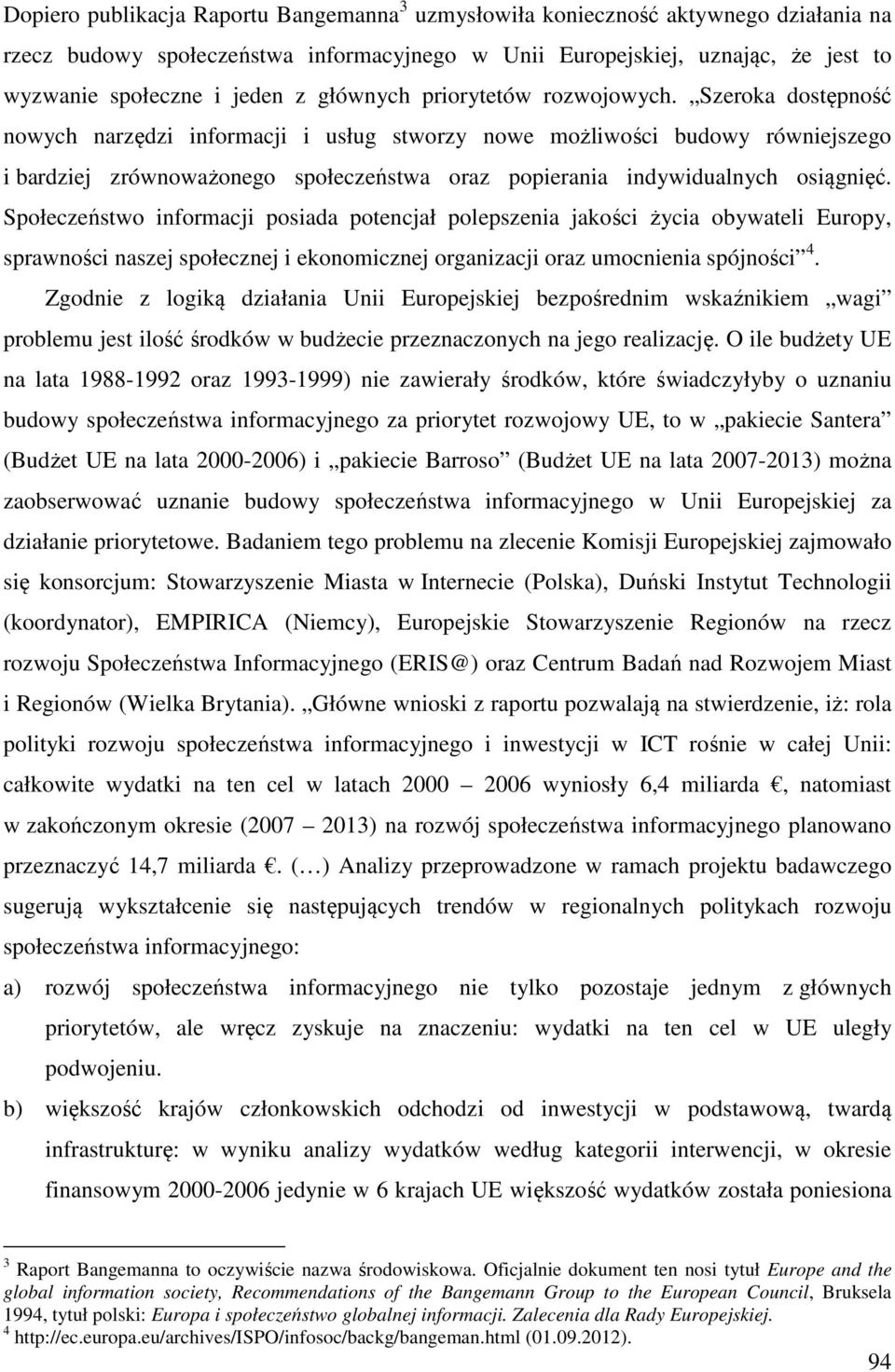 Szeroka dostępność nowych narzędzi informacji i usług stworzy nowe możliwości budowy równiejszego i bardziej zrównoważonego społeczeństwa oraz popierania indywidualnych osiągnięć.