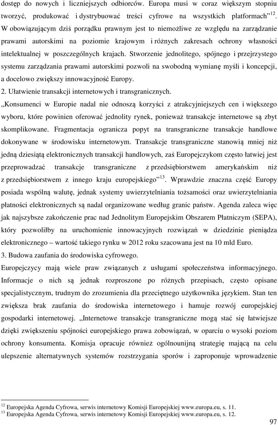 krajach. Stworzenie jednolitego, spójnego i przejrzystego systemu zarządzania prawami autorskimi pozwoli na swobodną wymianę myśli i koncepcji, a docelowo zwiększy innowacyjność Europy. 2.