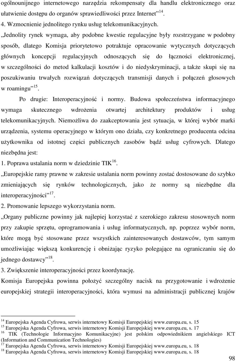Jednolity rynek wymaga, aby podobne kwestie regulacyjne były rozstrzygane w podobny sposób, dlatego Komisja priorytetowo potraktuje opracowanie wytycznych dotyczących głównych koncepcji regulacyjnych