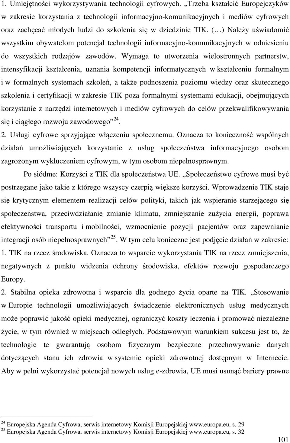 ( ) Należy uświadomić wszystkim obywatelom potencjał technologii informacyjno-komunikacyjnych w odniesieniu do wszystkich rodzajów zawodów.