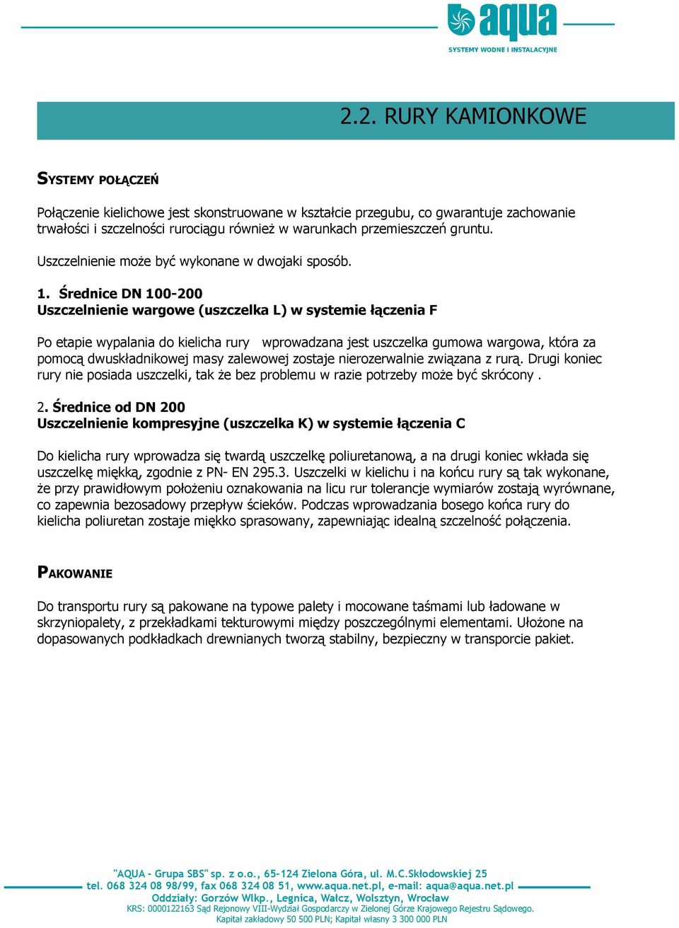 Średnice DN 100-200 Uszczelnienie wargowe (uszczelka L) w systemie łączenia F Po etapie wypalania do kielicha rury wprowadzana jest uszczelka gumowa wargowa, która za pomocą dwuskładnikowej masy