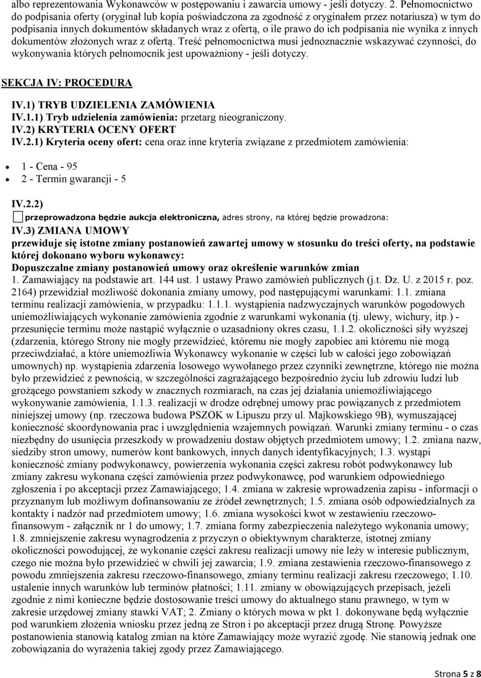 podpisania nie wynika z innych dokumentów złożonych wraz z ofertą. Treść pełnomocnictwa musi jednoznacznie wskazywać czynności, do wykonywania których pełnomocnik jest upoważniony - jeśli dotyczy.