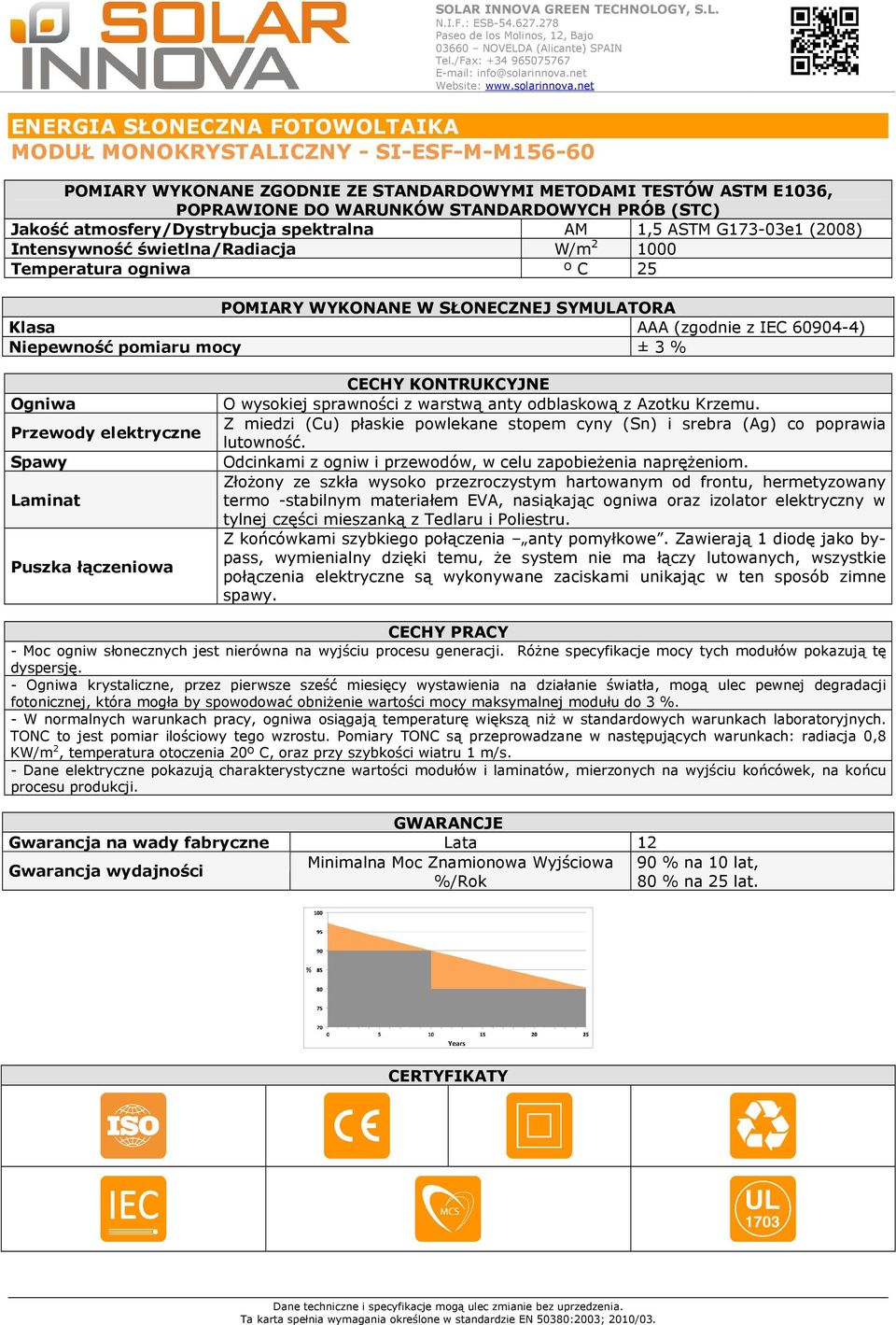 Laminat Puszka łączeniowa CECHY KONTRUKCYJNE O wysokiej sprawności z warstwą anty odblaskową z Azotku Krzemu. Z miedzi (Cu) płaskie powlekane stopem cyny (Sn) i srebra (Ag) co poprawia lutowność.